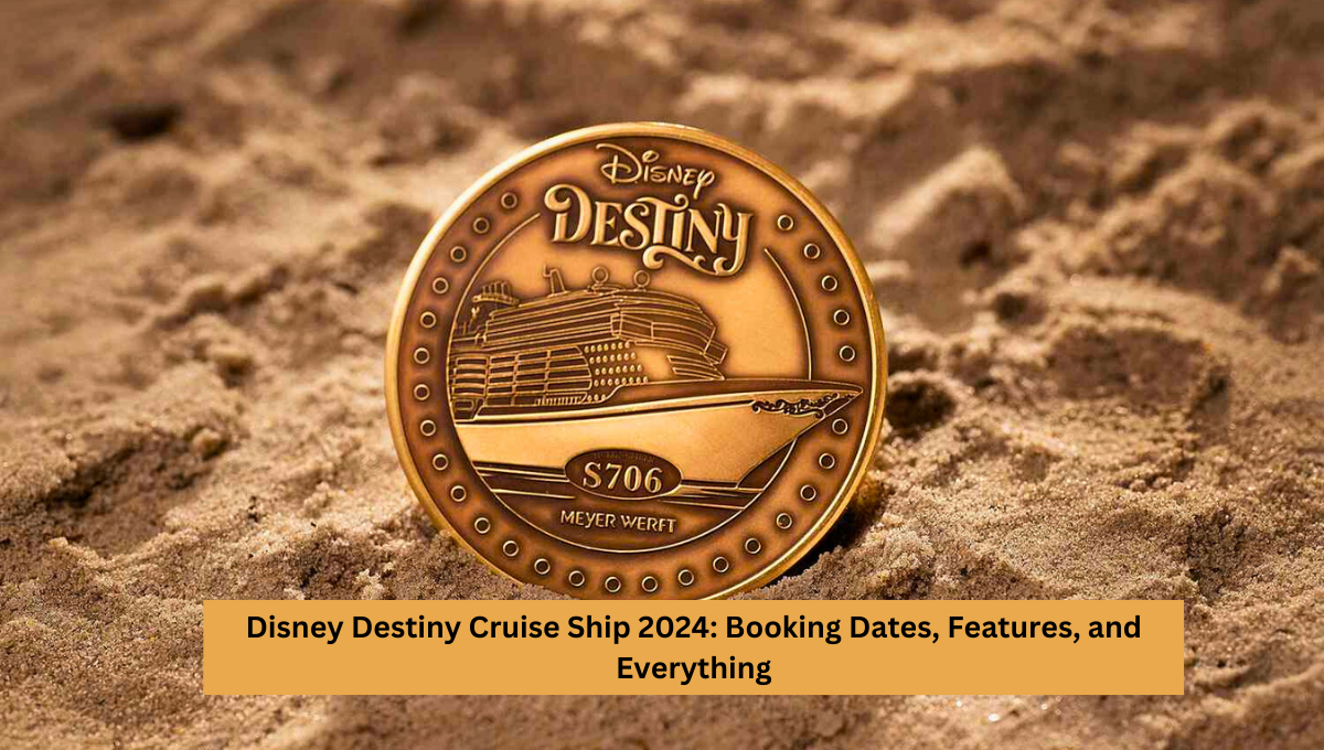 Disney Destiny Cruise Ship 2024: Booking Dates, Features, and Everything